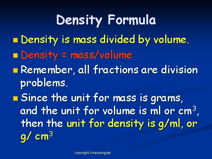 Density Formula n Density is mass divided by volume. n Density = mass/volume n