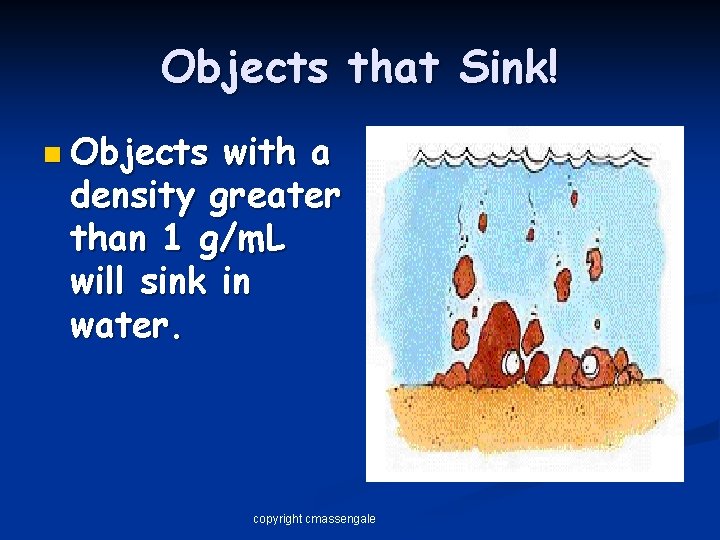 Objects that Sink! n Objects with a density greater than 1 g/m. L will