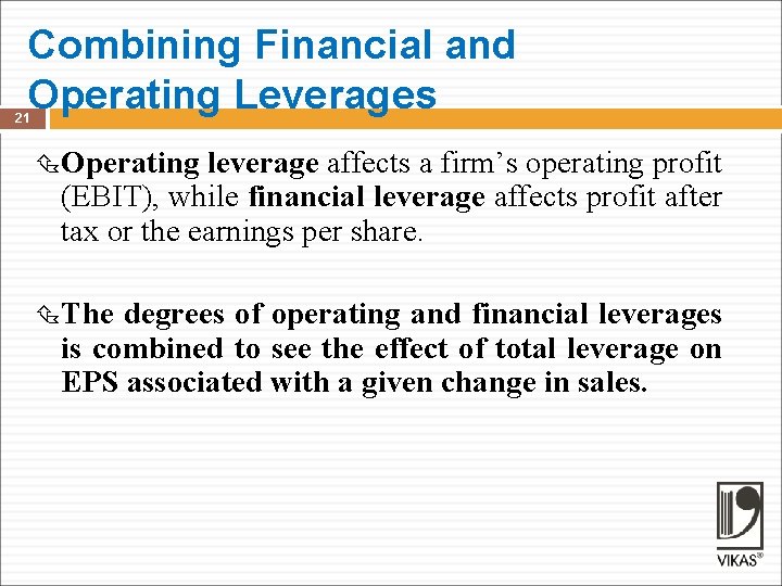 Combining Financial and Operating Leverages 21 Operating leverage affects a firm’s operating profit (EBIT),