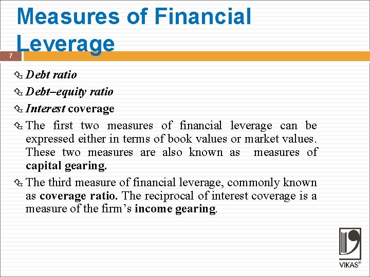 7 Measures of Financial Leverage Debt ratio Debt–equity ratio Interest coverage The first two