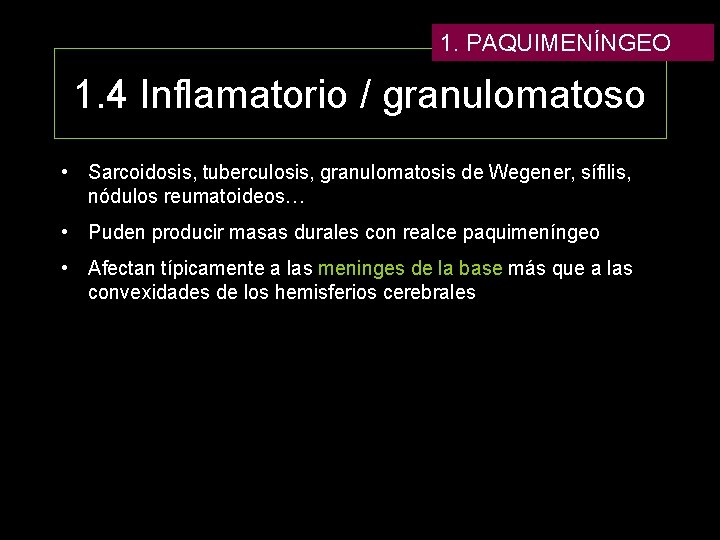 1. PAQUIMENÍNGEO 1. 4 Inflamatorio / granulomatoso • Sarcoidosis, tuberculosis, granulomatosis de Wegener, sífilis,