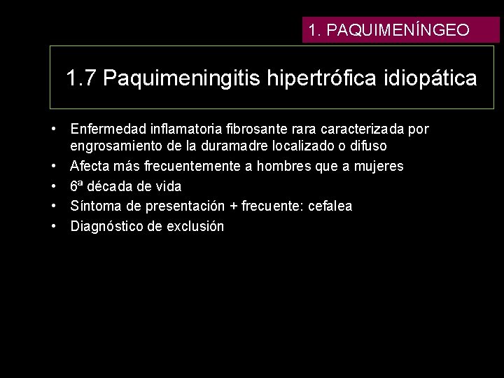 1. PAQUIMENÍNGEO 1. 7 Paquimeningitis hipertrófica idiopática • Enfermedad inflamatoria fibrosante rara caracterizada por