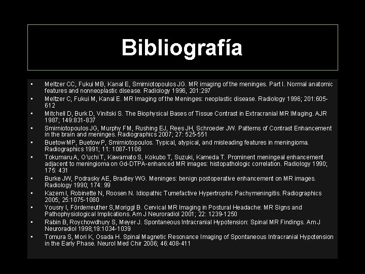 Bibliografía • • • Meltzer CC, Fukui MB, Kanal E, Smirniotopoulos JG. MR imaging