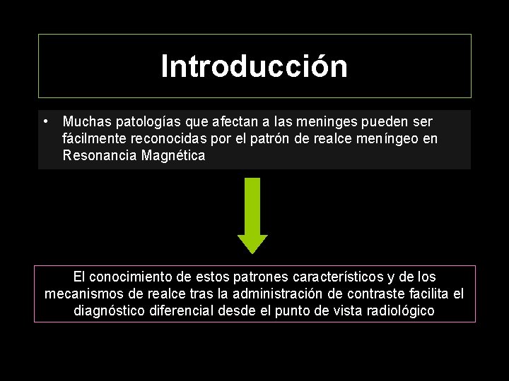 Introducción • Muchas patologías que afectan a las meninges pueden ser fácilmente reconocidas por