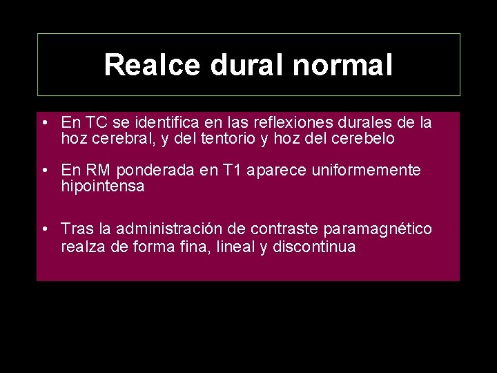 Realce dural normal • En TC se identifica en las reflexiones durales de la