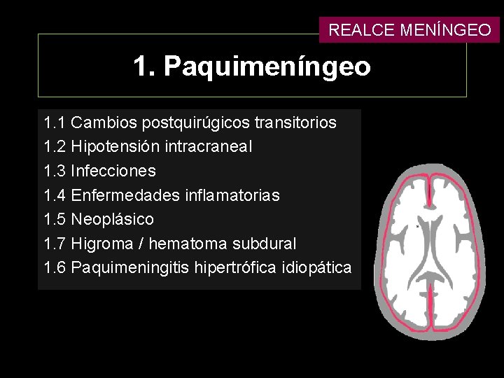 REALCE MENÍNGEO 1. Paquimeníngeo 1. 1 Cambios postquirúgicos transitorios 1. 2 Hipotensión intracraneal 1.