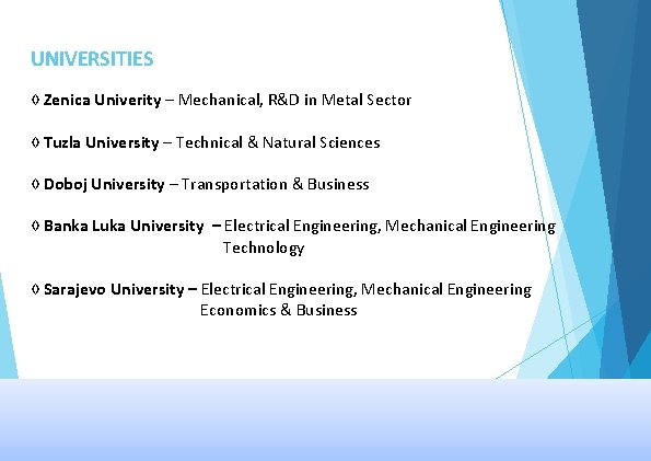 UNIVERSITIES ◊ Zenica Univerity – Mechanical, R&D in Metal Sector ◊ Tuzla University –