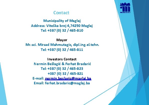 Contact Municipality of Maglaj Address: Viteška broj 4, 74250 Maglaj Tel: +387 (0) 32