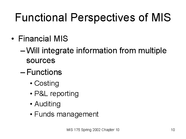 Functional Perspectives of MIS • Financial MIS – Will integrate information from multiple sources