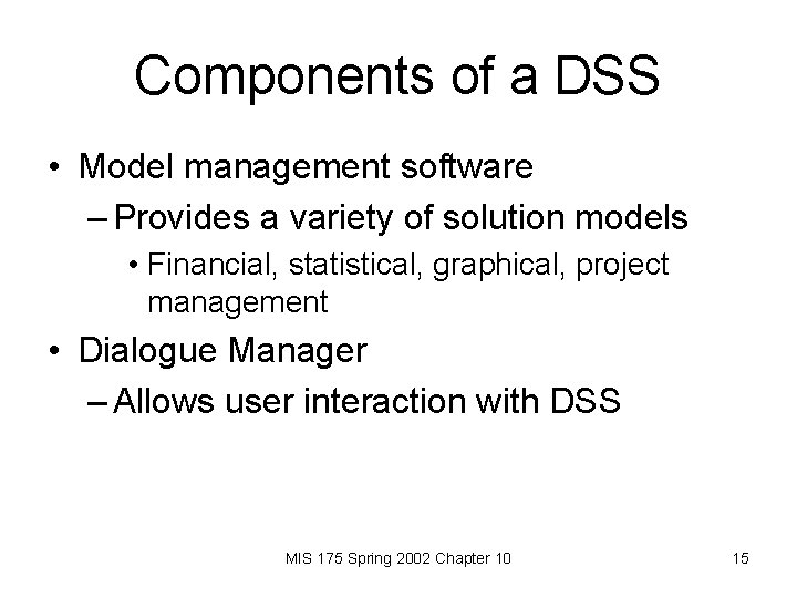 Components of a DSS • Model management software – Provides a variety of solution