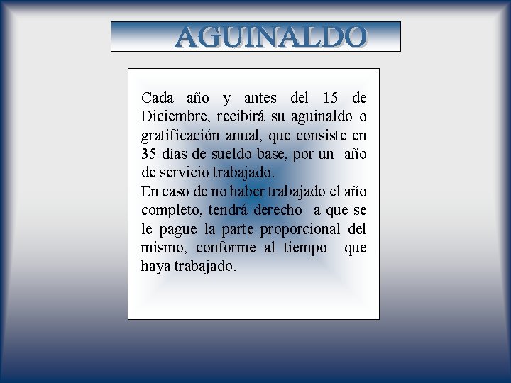 Cada año y antes del 15 de Diciembre, recibirá su aguinaldo o gratificación anual,