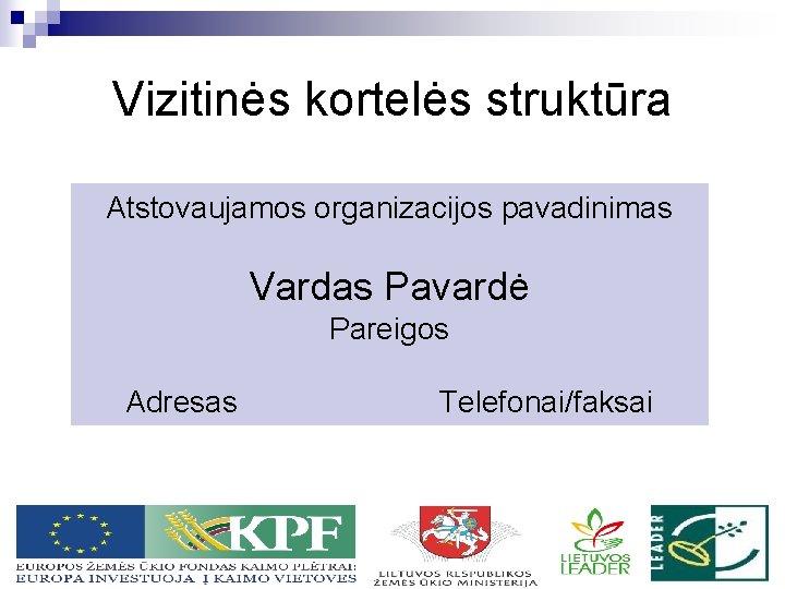 Vizitinės kortelės struktūra Atstovaujamos organizacijos pavadinimas Vardas Pavardė Pareigos Adresas Telefonai/faksai 