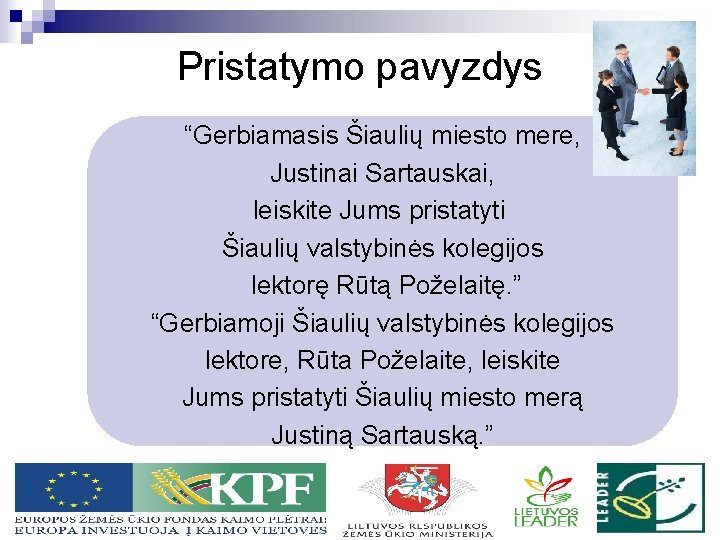 Pristatymo pavyzdys “Gerbiamasis Šiaulių miesto mere, Justinai Sartauskai, leiskite Jums pristatyti Šiaulių valstybinės kolegijos