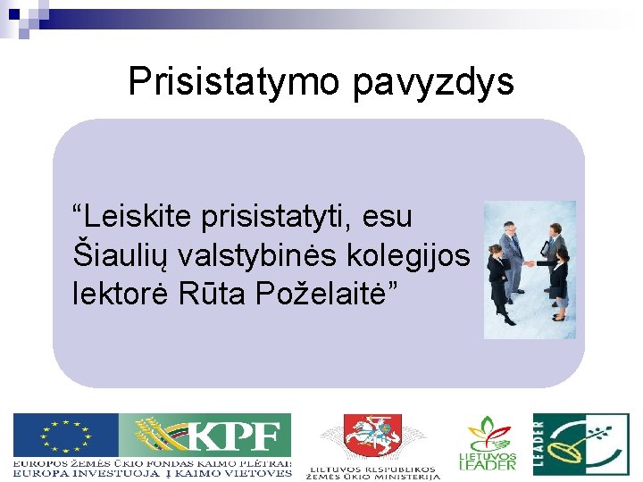 Prisistatymo pavyzdys “Leiskite prisistatyti, esu Šiaulių valstybinės kolegijos lektorė Rūta Poželaitė” 