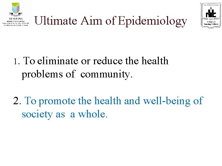 Ultimate Aim of Epidemiology 1. To eliminate or reduce the health problems of community.