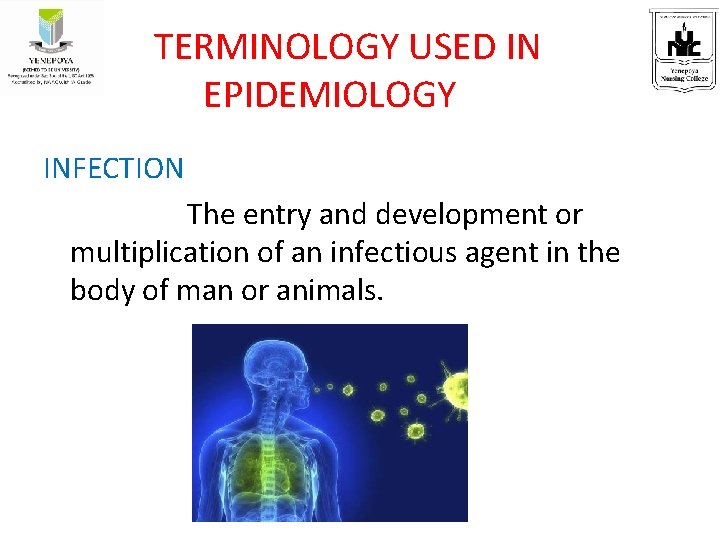 TERMINOLOGY USED IN EPIDEMIOLOGY INFECTION The entry and development or multiplication of an infectious