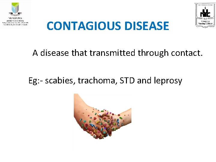 CONTAGIOUS DISEASE A disease that transmitted through contact. Eg: - scabies, trachoma, STD and