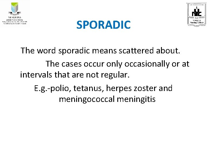 SPORADIC The word sporadic means scattered about. The cases occur only occasionally or at