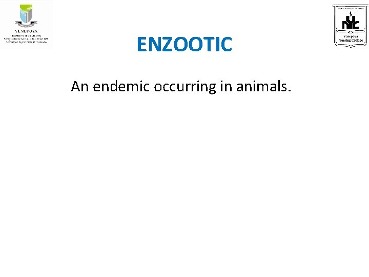 ENZOOTIC An endemic occurring in animals. 