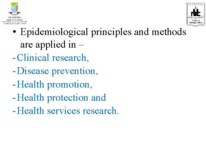  • Epidemiological principles and methods are applied in – - Clinical research, -