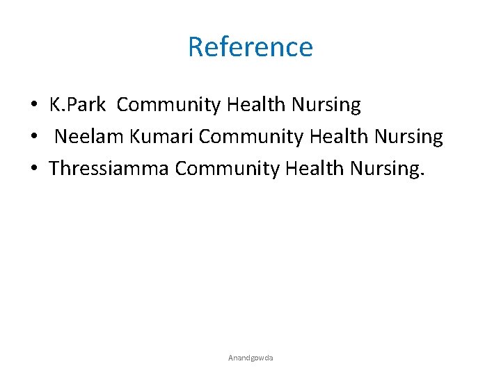 Reference • K. Park Community Health Nursing • Neelam Kumari Community Health Nursing •