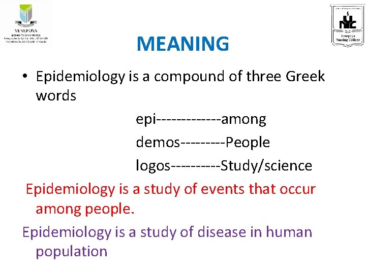 MEANING • Epidemiology is a compound of three Greek words epi-------among demos-----People logos-----Study/science Epidemiology