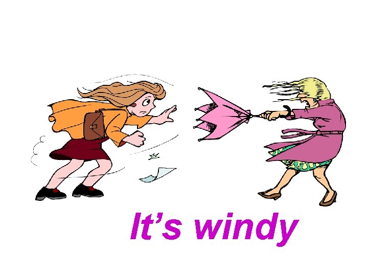 It’s windy 