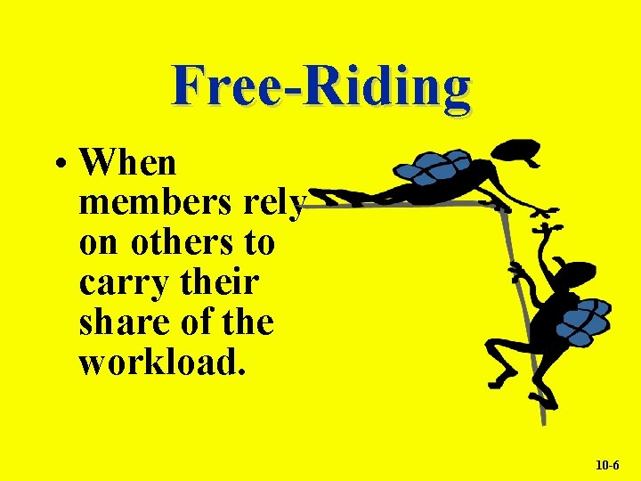 Free-Riding • When members rely on others to carry their share of the workload.