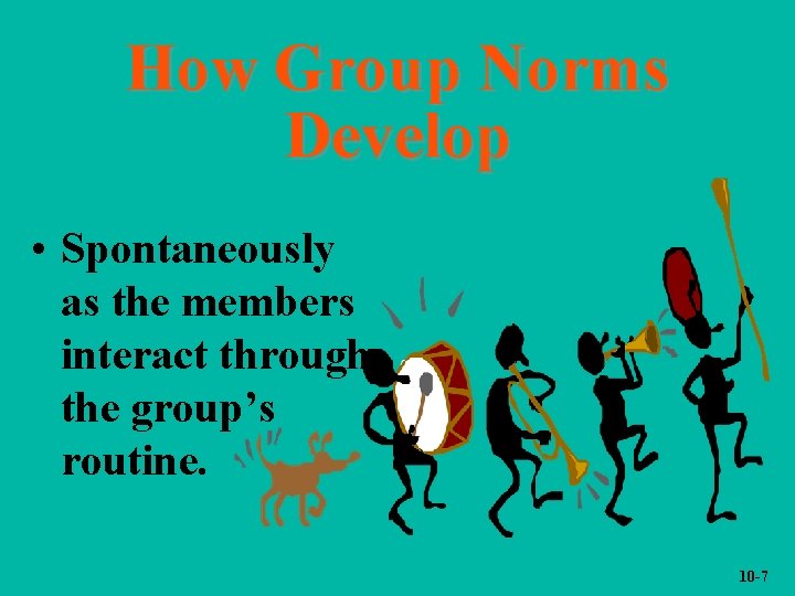 How Group Norms Develop • Spontaneously as the members interact through the group’s routine.