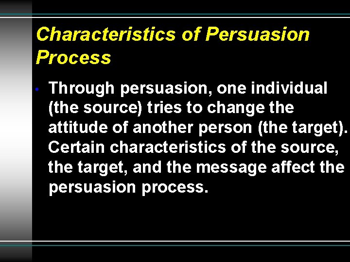 Characteristics of Persuasion Process • Through persuasion, one individual (the source) tries to change