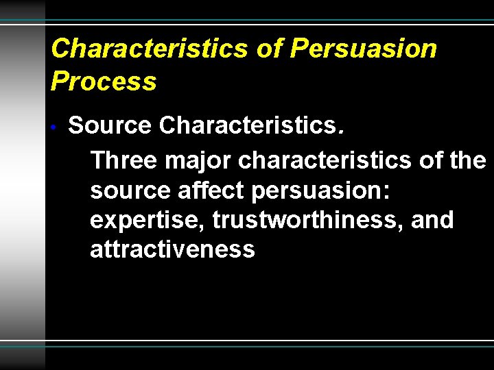 Characteristics of Persuasion Process • Source Characteristics. Three major characteristics of the source affect