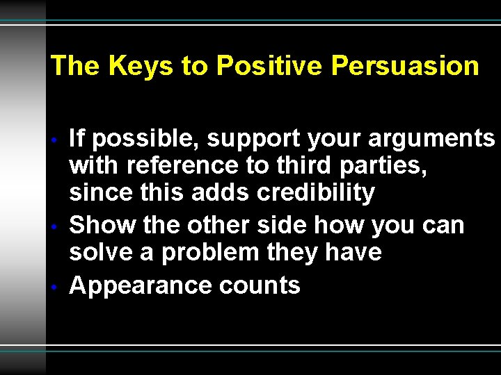 The Keys to Positive Persuasion • • • If possible, support your arguments with