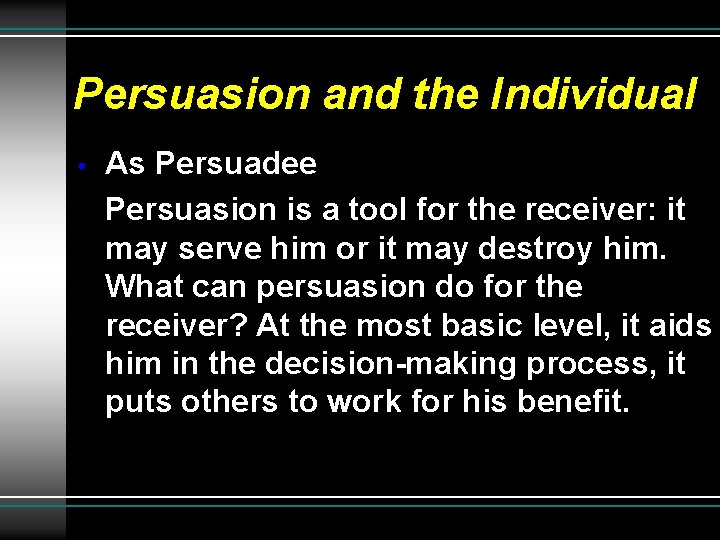 Persuasion and the Individual • As Persuadee Persuasion is a tool for the receiver: