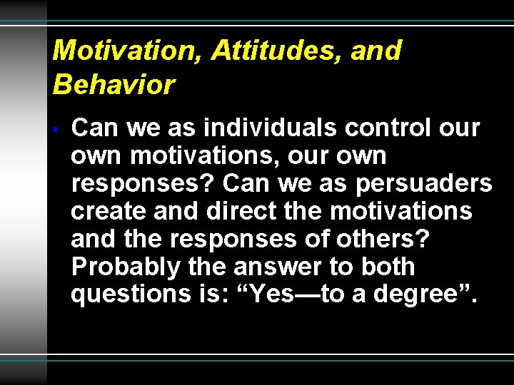 Motivation, Attitudes, and Behavior • Can we as individuals control our own motivations, our