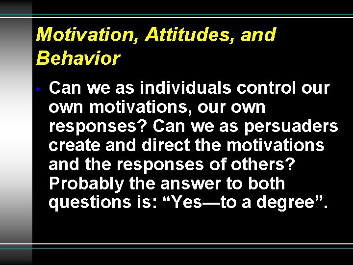 Motivation, Attitudes, and Behavior • Can we as individuals control our own motivations, our