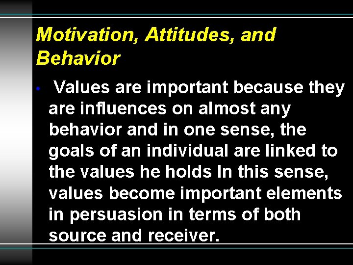 Motivation, Attitudes, and Behavior • Values are important because they are influences on almost