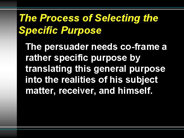 The Process of Selecting the Specific Purpose The persuader needs co-frame a rather specific