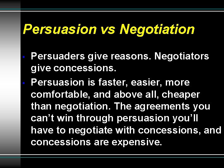 Persuasion vs Negotiation • • Persuaders give reasons. Negotiators give concessions. Persuasion is faster,