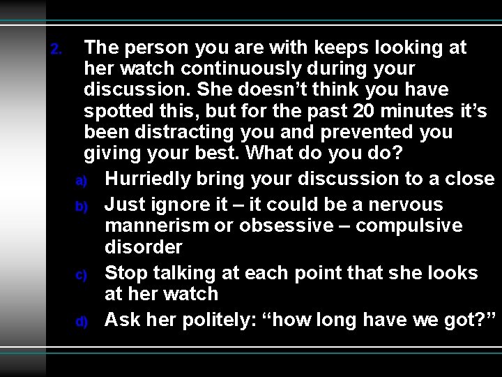 2. The person you are with keeps looking at her watch continuously during your