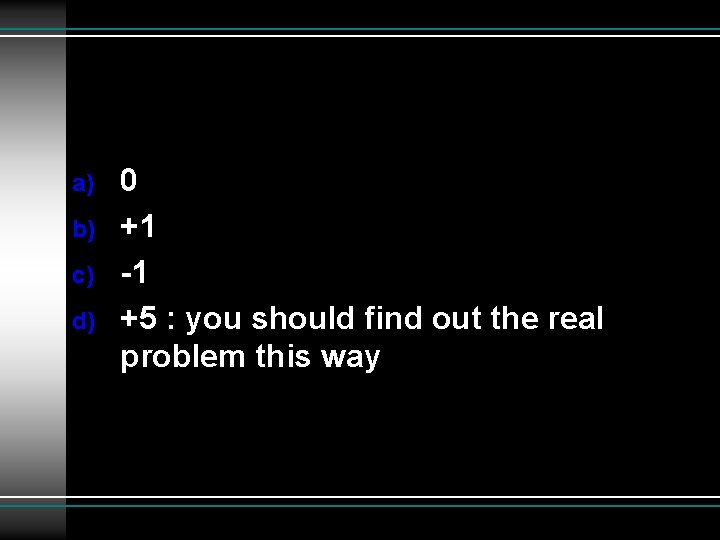 a) b) c) d) 0 +1 -1 +5 : you should find out the