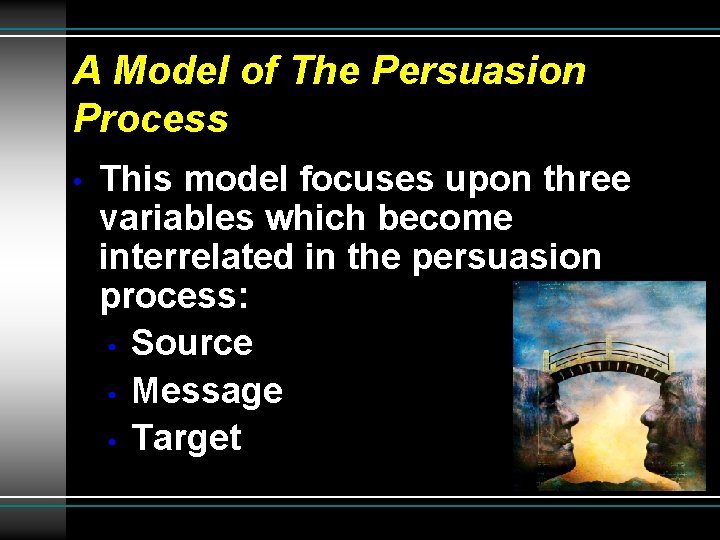A Model of The Persuasion Process • This model focuses upon three variables which