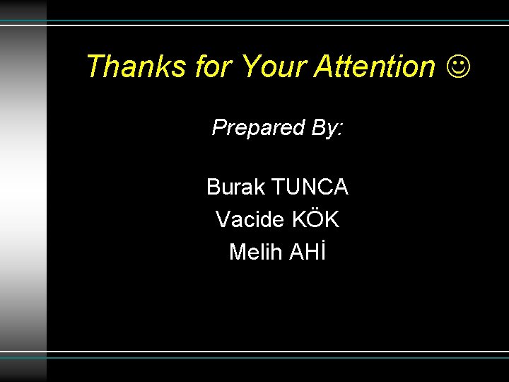 Thanks for Your Attention Prepared By: Burak TUNCA Vacide KÖK Melih AHİ 