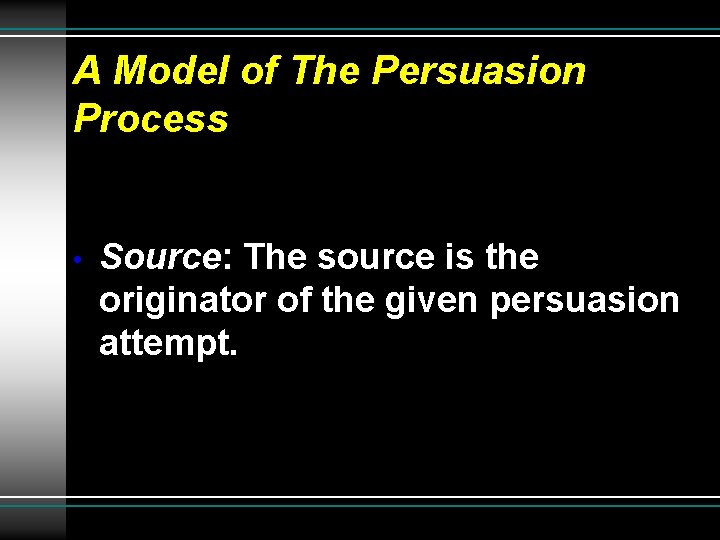 A Model of The Persuasion Process • Source: The source is the originator of