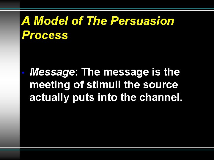 A Model of The Persuasion Process • Message: The message is the meeting of