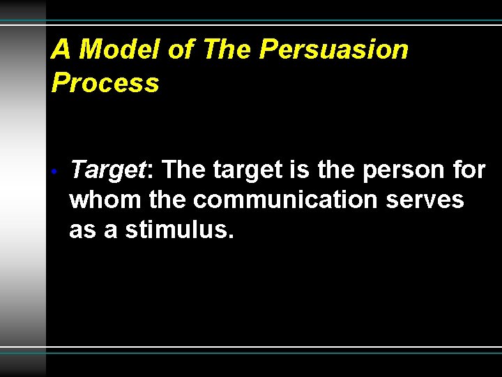 A Model of The Persuasion Process • Target: The target is the person for