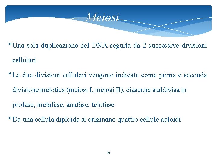 Meiosi * Una sola duplicazione del DNA seguita da 2 successive divisioni cellulari *