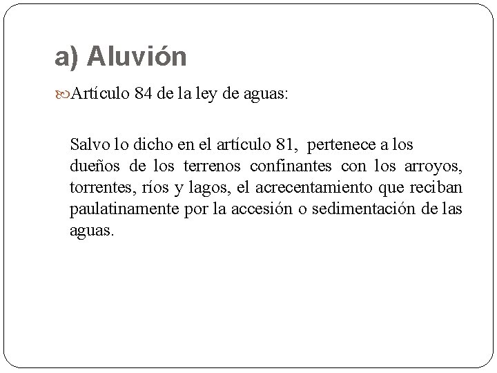 a) Aluvión Artículo 84 de la ley de aguas: Salvo lo dicho en el