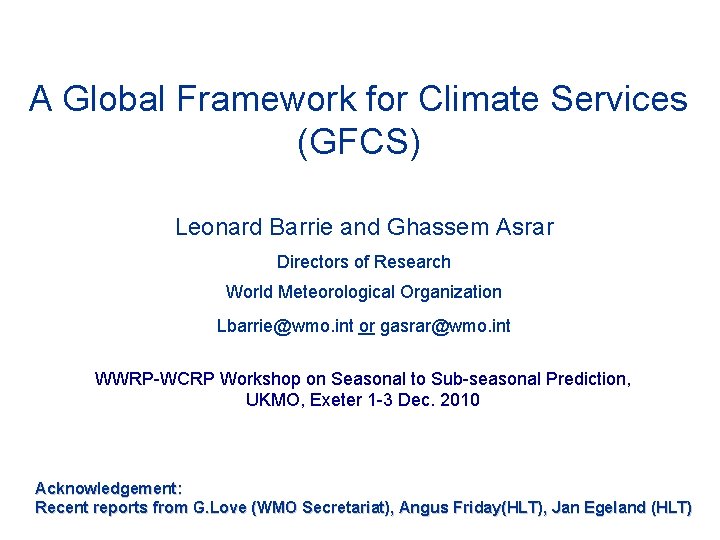 A Global Framework for Climate Services (GFCS) Leonard Barrie and Ghassem Asrar Directors of