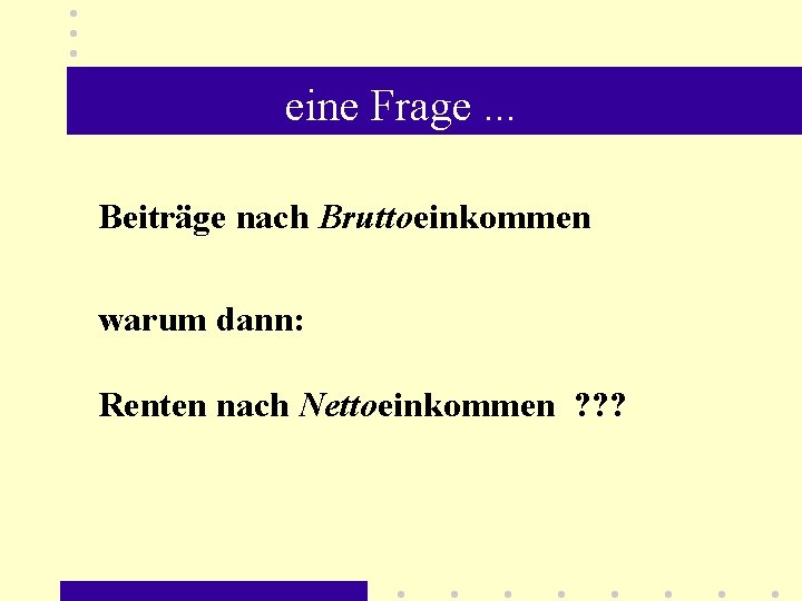 eine Frage. . . Beiträge nach Bruttoeinkommen warum dann: Renten nach Nettoeinkommen ? ?