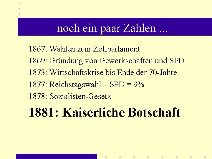 noch ein paar Zahlen. . . 1867: Wahlen zum Zollparlament 1869: Gründung von Gewerkschaften